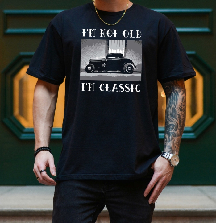 I'm Not Old I'm Classic Tee - for Hot Rod Enthusiasts